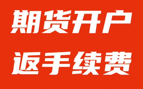 期货开户超优惠指南,降本增效,少走弯路,省到就是赚到!哔哩哔哩bilibili