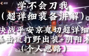 Download Video: 【平安京】打野鬼切超详细暴击流出装思路讲解，附带阴阳术（学不会刀我）