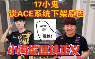 17小鬼谈ACE反作弊系统下架原因！小海欲线下匡扶正义！