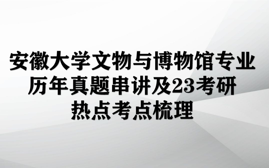 安徽大学文物与博物馆专业历年真题串讲及23考研热点考点梳理【下】哔哩哔哩bilibili