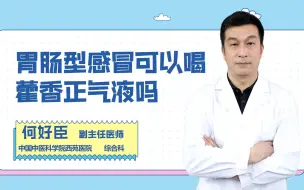 下载视频: 胃肠型感冒可以喝藿香正气液吗？这里有答案