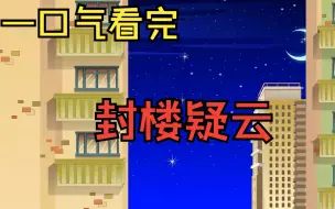 Download Video: 一口气看完《封楼疑云》——夜晚我正在看学习资料，突然收到一条封楼消息！