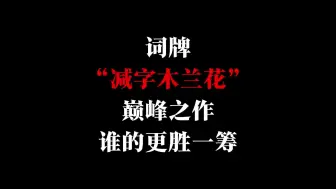 Télécharger la video: 词牌减字木兰花的巅峰之作，谁的更胜一筹？