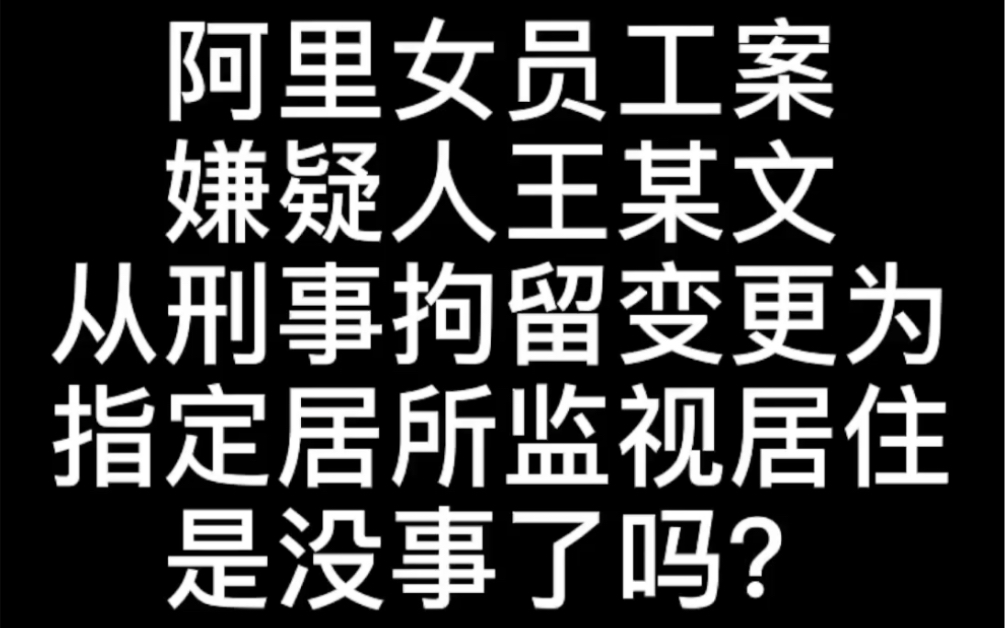 阿里女员工案嫌疑人王某文从刑事拘留变更为指定居所监视居住是没事了吗?哔哩哔哩bilibili