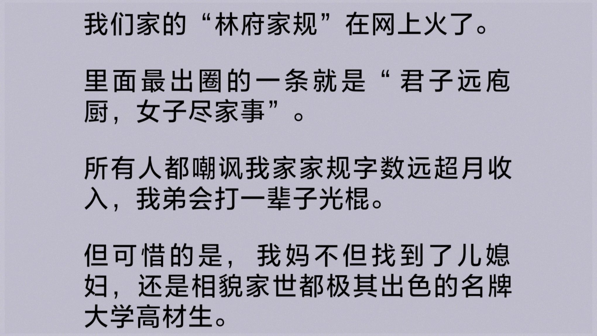 我们家的“林府家规”火了.最出圈的一条就是“君子远庖厨,女子尽家事”.所有人都嘲讽我家家规字数远超月收入,我弟会打一辈子光棍.不过……哔...