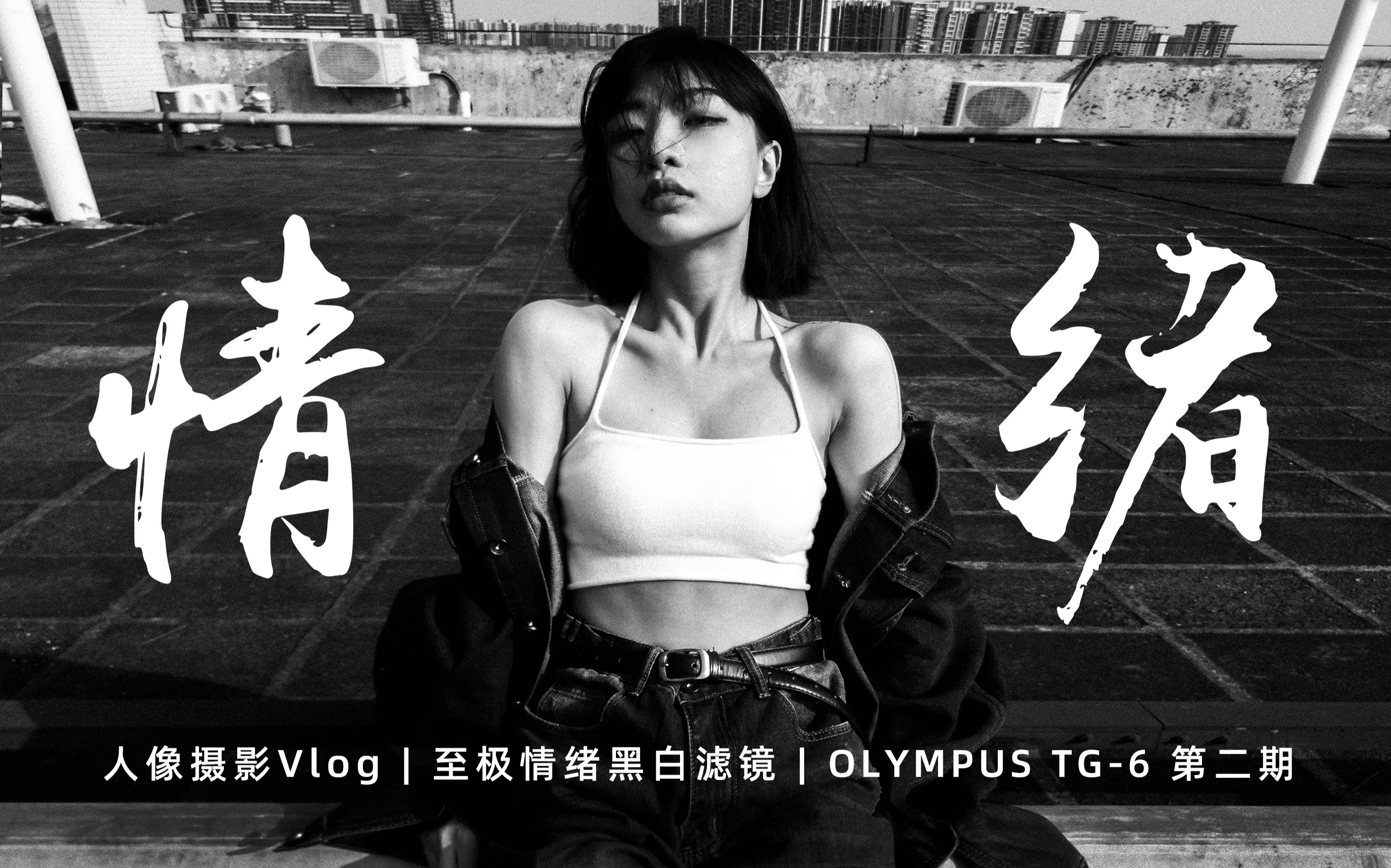 人像摄影Vlog | 至极情绪黑白滤镜 | OLYMPUS 奥林巴斯TG6 第二期哔哩哔哩bilibili