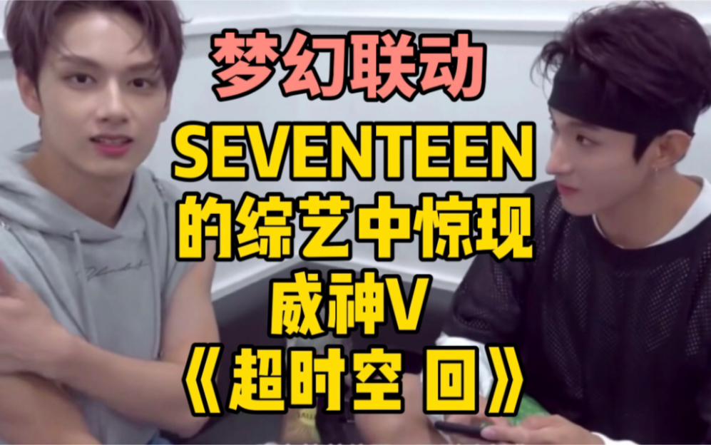 我居然在seventeen的综艺里听到了威神v的超时空回梦幻联动了