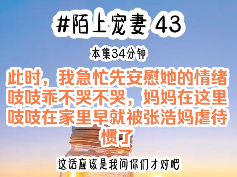 [图]《陌上宠妻 43》此时，我急忙先安慰她的情绪，吱吱乖不哭不哭，妈妈在这里，吱吱在家里早就被张浩妈虐待惯了