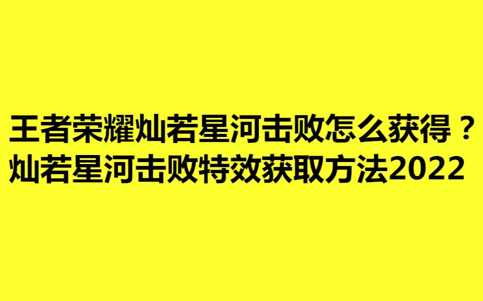 王者荣耀灿若星河击败怎么获得 灿若星河击败特效获取方法王者荣耀游戏解说