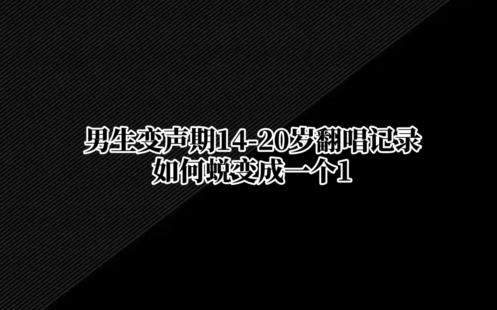 男生变声期14-20岁翻唱记录,如何从0蜕变成一个1
