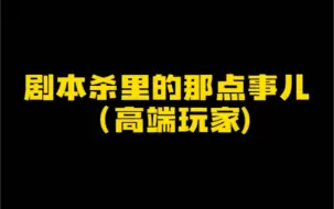 Download Video: 你在玩剧本杀的时候都遇到过哪些高端操作