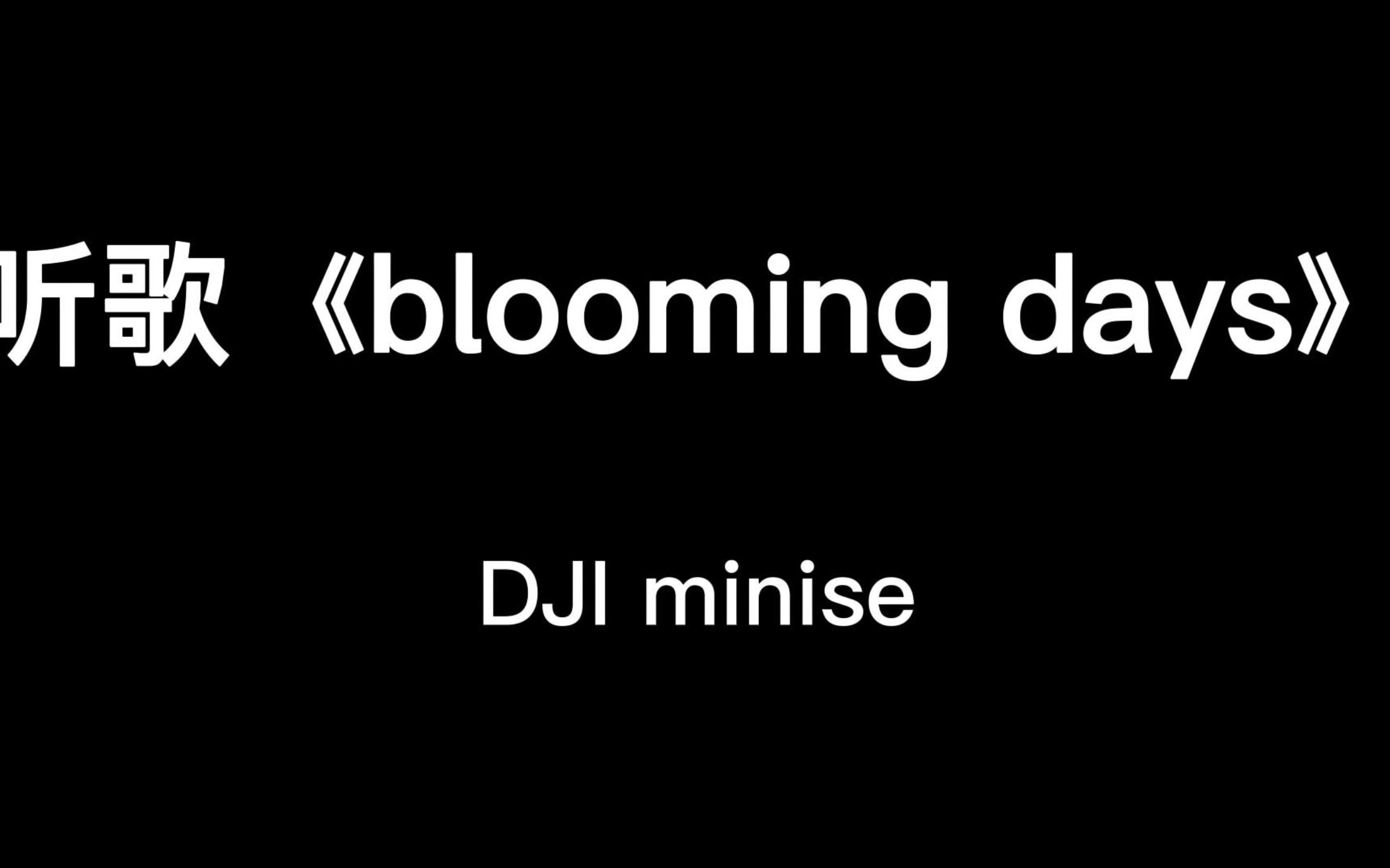 dji minise 听歌吧《blooming days》