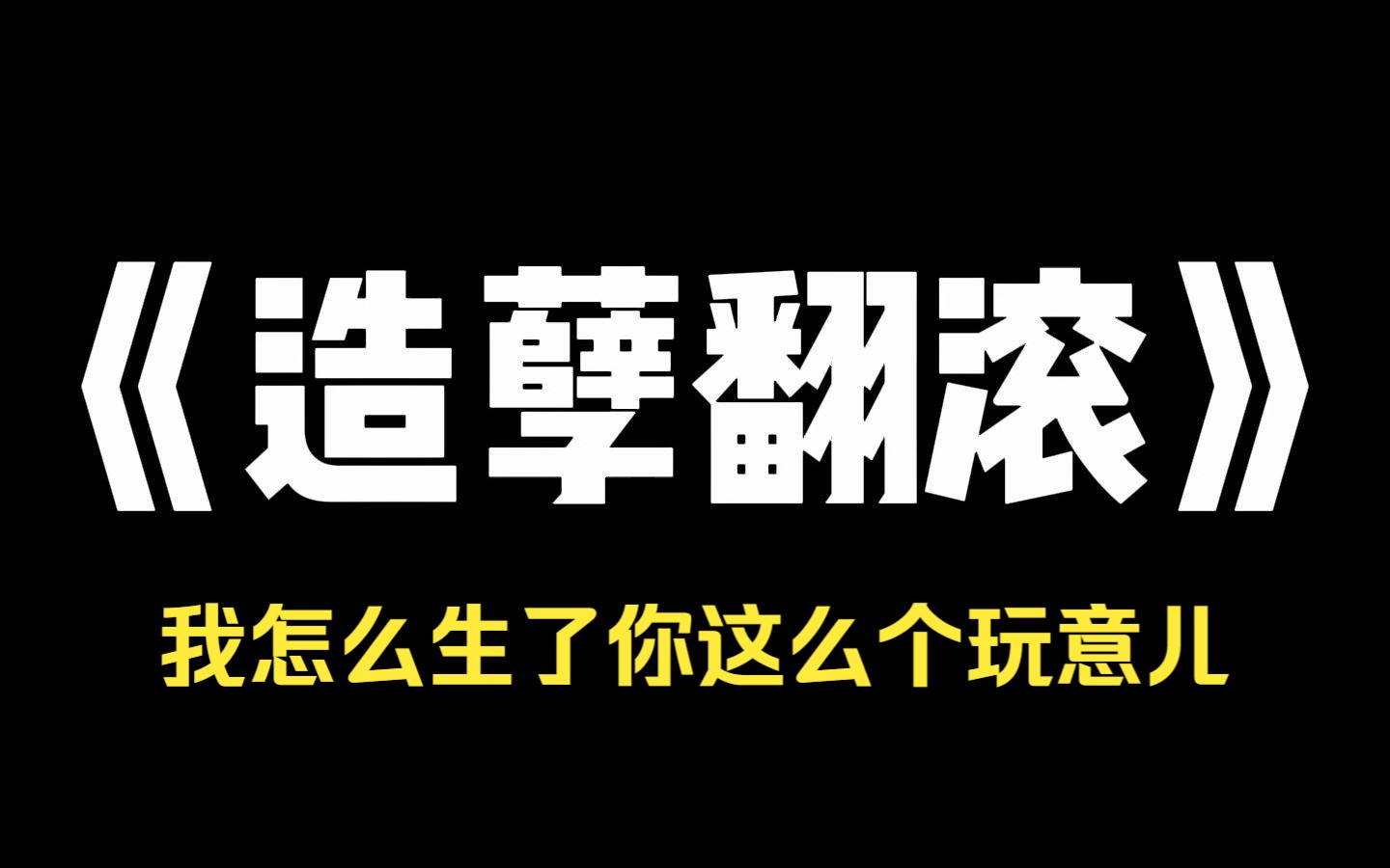 小说推荐~《造孽翻滚》我爸出轨了保姆的女儿.我告诉妈妈,却被她一巴掌扇倒在地.[己不要脸勾引男人,还给别人泼脏水!怀,我怎么生了你这么个玩意...