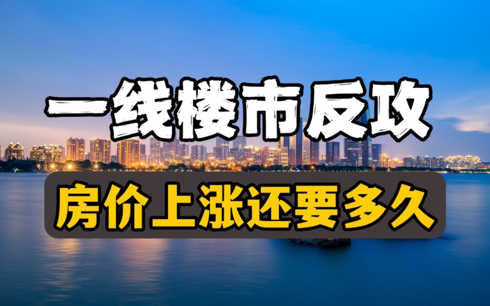 一线楼市,大反攻来了,距离房价上涨还要多久?哔哩哔哩bilibili