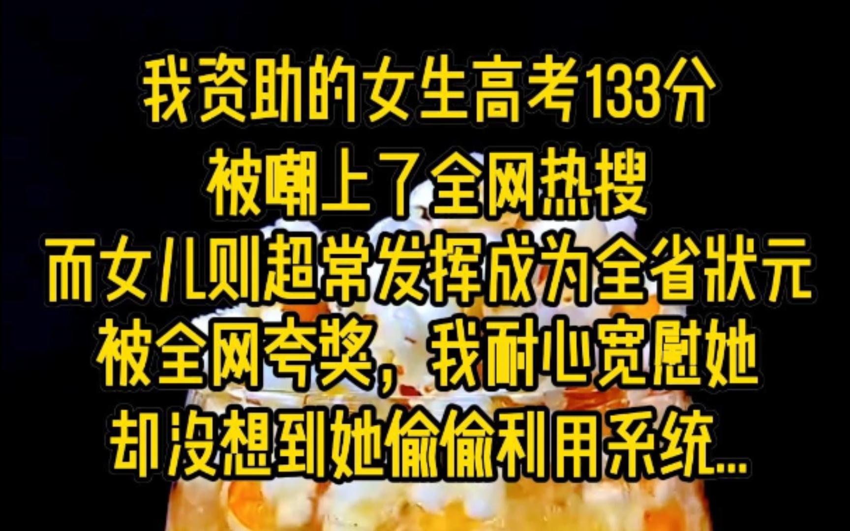 我资助的女生高考133分,被嘲上了全网热搜,二女儿则超常发挥成为全省状元,被全网夸奖,我耐心宽慰她却没想到她偷偷利用系统...哔哩哔哩bilibili