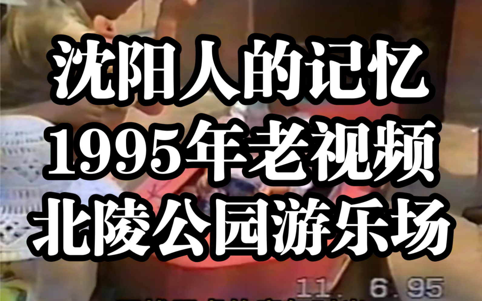 [图]沈阳人的记忆，1995年沈阳市北陵公园游乐场游艺设施老视频！回忆童年！视频时间：1995年6月11日