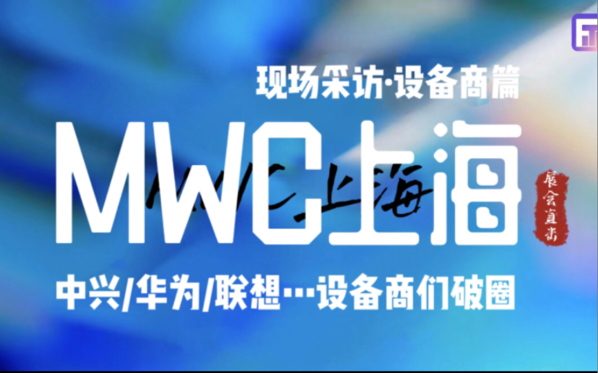 MWC上海|FT小编们现场灵魂提问,国货之光中兴/华为/联想…设备商采访大放送(下)哔哩哔哩bilibili