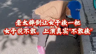 北京上演真实“不敢扶”？老太摔倒让女子扶一把，女子说不敢！