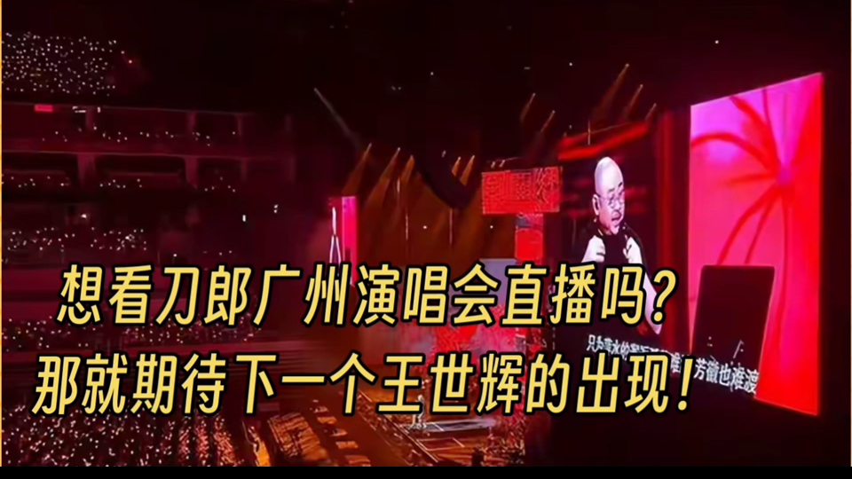 今晚想看刀郎广州演唱会直播吗?那就期待下一个王世辉的出现!哔哩哔哩bilibili