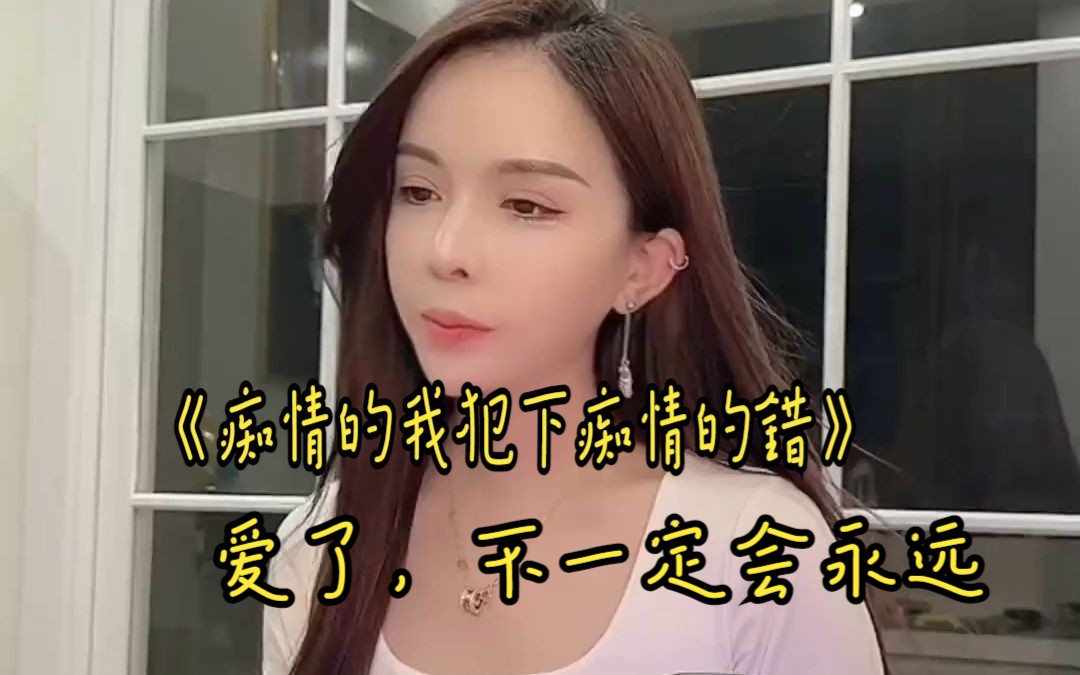 [图]《痴情的我犯下痴情的错》爱了，不一定会永远，曾经拥有的，也许会是你一生最美好的回忆。