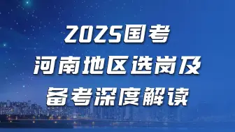 Download Video: 2025国考河南地区选岗及备考深度解读