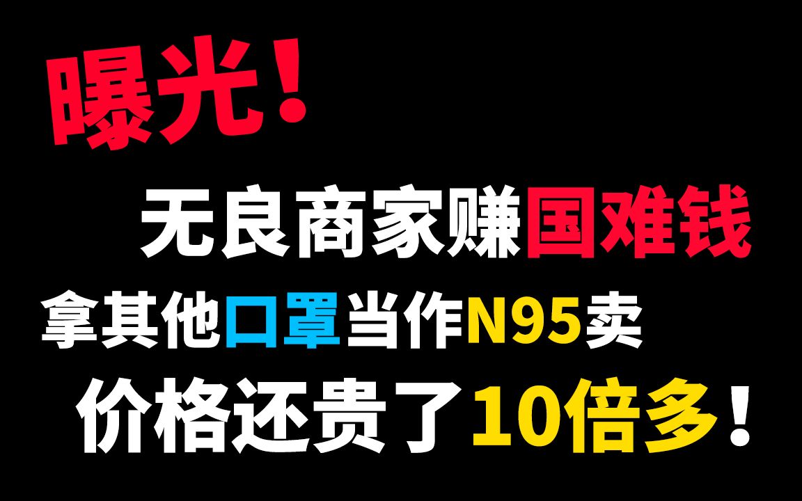 恶心商家赚国难钱!口罩价格涨10倍!把其他口罩当作N95卖!欺诈消费者!哔哩哔哩bilibili