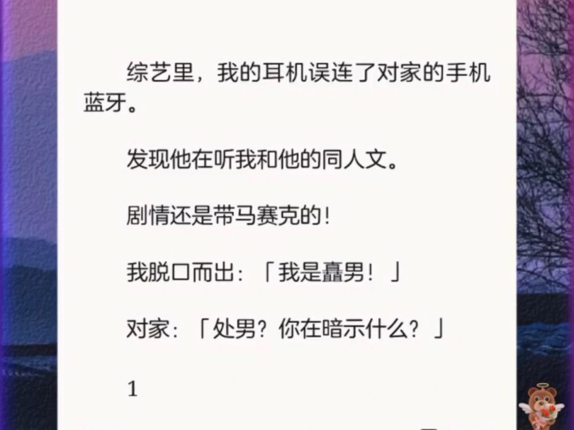 综艺里,我的耳机误连了对家的手机蓝牙.发现他在听我和他的同人文.剧情还是带马赛克的!我脱口而出:我是矗男!对家:处男?你在暗示什么(矢0✔...