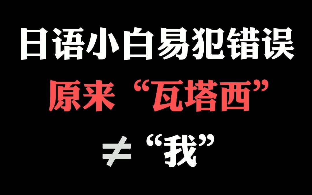 日语小白易犯错误!原来“瓦塔西”并不是我的意思?哔哩哔哩bilibili