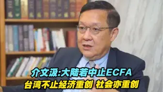 下载视频: 大陆若中止ECFA，介文汲：台湾不止经济重创，社会亦重创