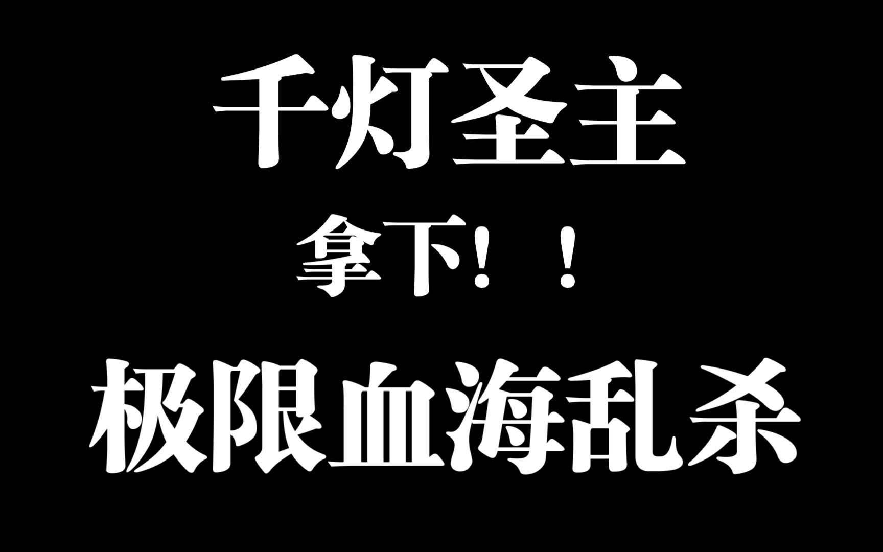 [图]将军百战穿金甲，壮士何须尸还！背水一战！单帮怒夺千灯圣主！！极限血海视角，七连斩杀杀杀！