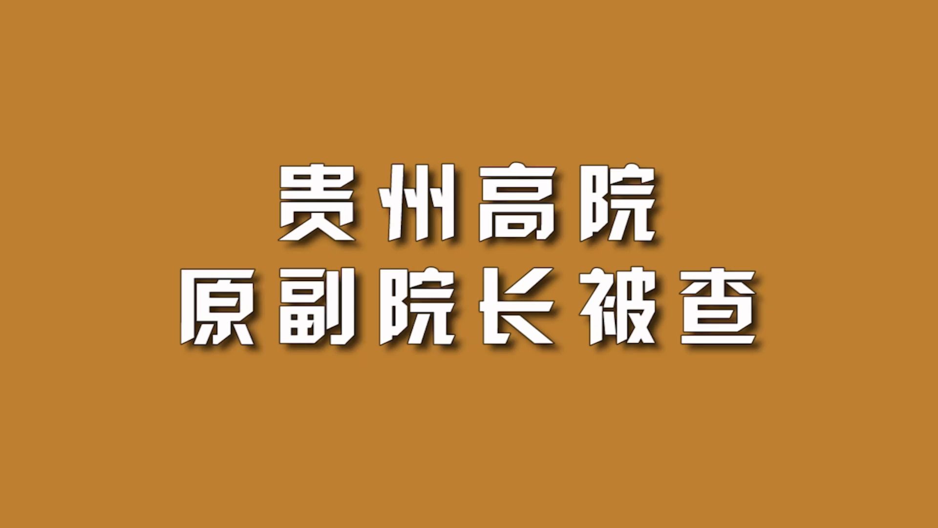 贵州高院原副院长被查哔哩哔哩bilibili