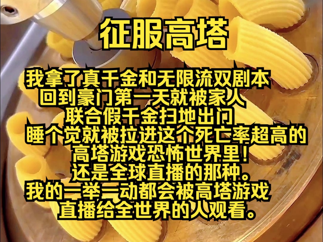 [图]（完结勉费）征服高塔：我拿了真千金和无限流双剧本，回到豪门第一天就被家人联合假千金扫地出门，睡个觉就被拉进这个死亡率超高的高塔游戏恐怖世界里！还是全球直播的那种