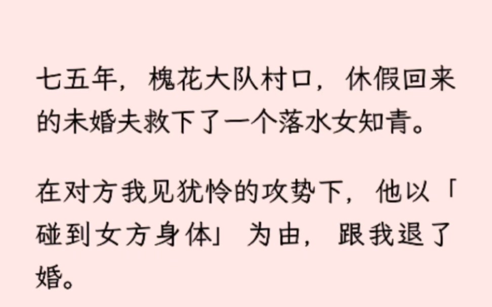 七五年,槐花大队村口,休假回来的未婚夫救下了一个落水女知青.在对方我见犹怜的攻势下,他以「碰到女方身体」为由,跟我退了婚.哔哩哔哩bilibili