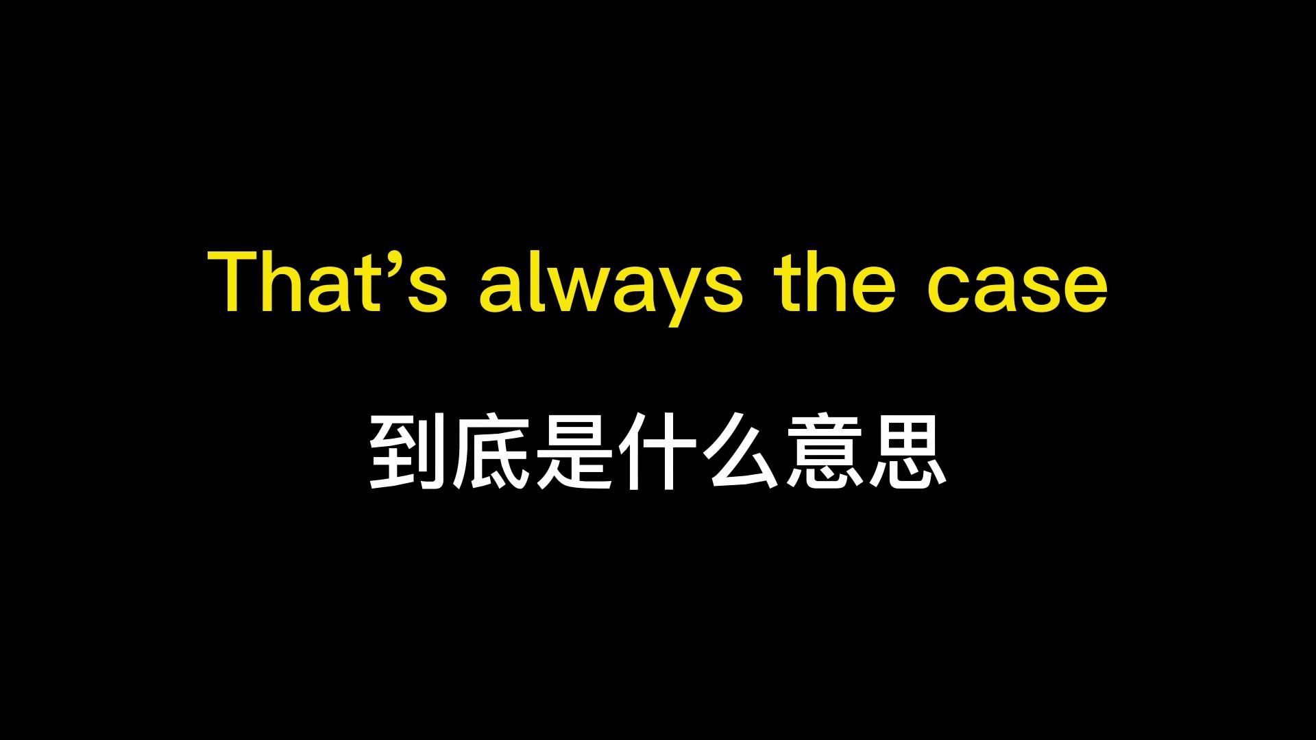 That's always the case到底是什么意思?哔哩哔哩bilibili