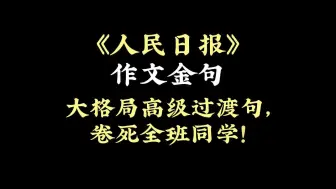 下载视频: 《人民日报》作文金句 | 大格局高级过渡句，卷死全班同学！