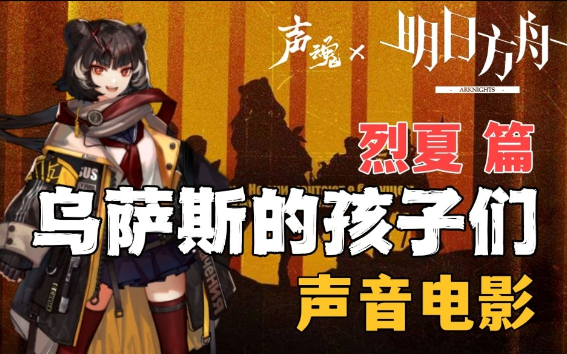 [图]【明日方舟】烈夏篇《乌萨斯的孩子们·胡言秘语》沉浸式声音电影持续更新