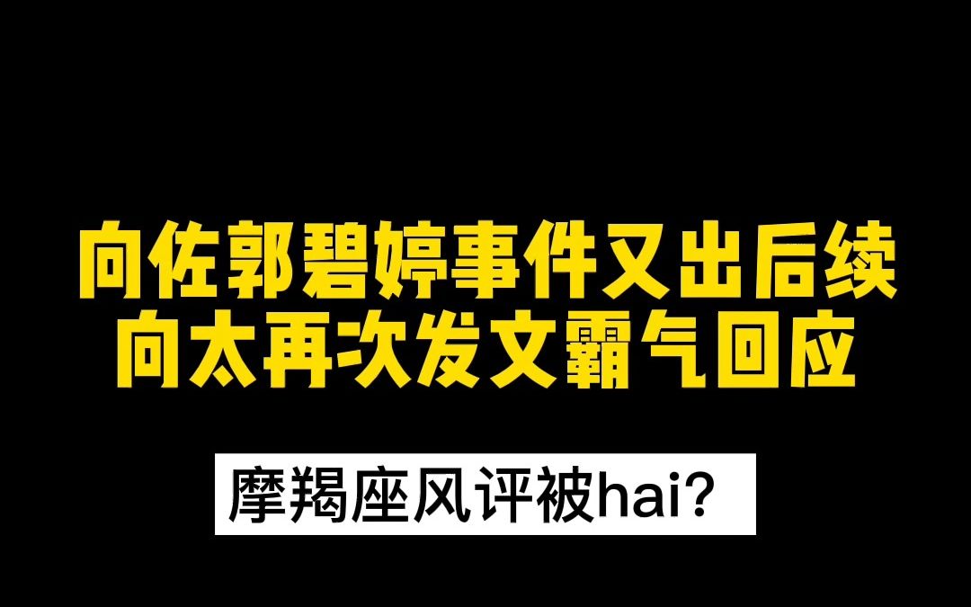 向佐和郭碧婷事件又出后续,向太再次发长文,表示摩羯座非常的狠毒,霸气回应媒体哔哩哔哩bilibili