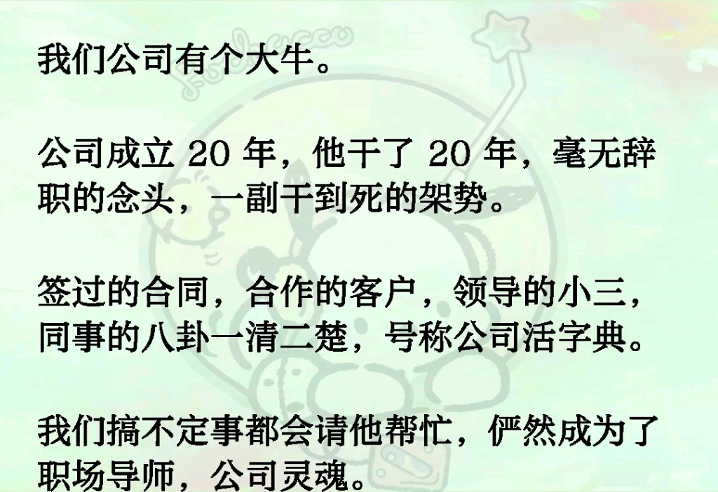 我们公司有个大牛.公司成立20年,他干了20年,毫无辞职的念头,一副干到死的架势.签过的合同,合作的客户,领导的小三,同事的八卦一清二楚,号称...