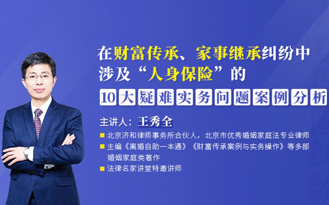 王秀全:在财富传承、家事继承纠纷中涉及“人身保险”十大疑难案例分析哔哩哔哩bilibili