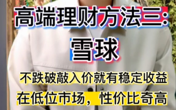 高端理财方法三:雪球,不跌破敲入价就有稳定收益,在低位市场,性价比奇高哔哩哔哩bilibili