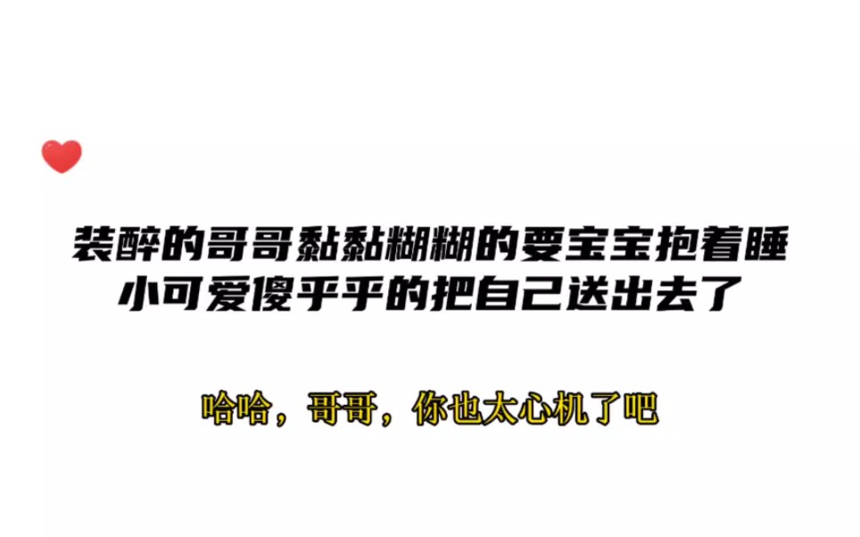 装醉的哥哥黏黏糊糊的要宝宝抱着睡,小可爱傻乎乎的把自己送出去了哔哩哔哩bilibili