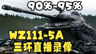 【直播录像】WZ111-5A三环 打破94.96%的魔咒