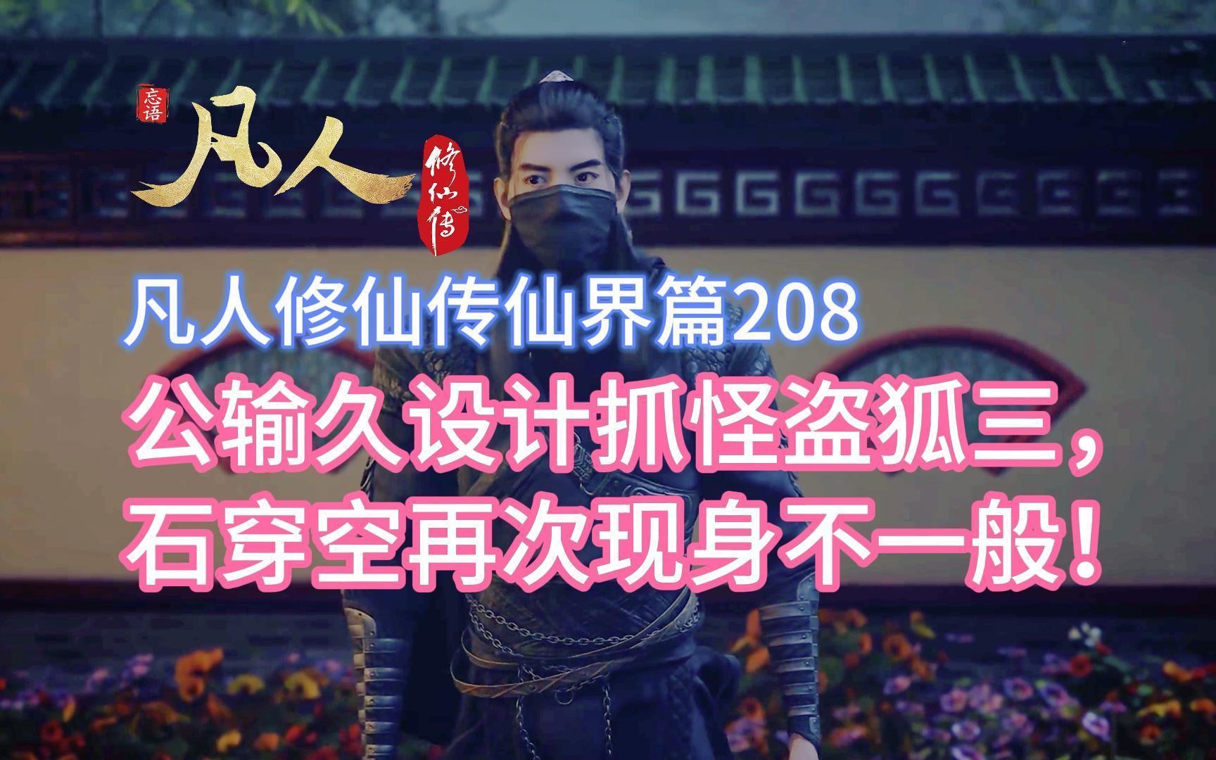 凡人修仙传仙界篇208:公输久设计抓怪盗狐三,石穿空再次现身不一般!哔哩哔哩bilibili