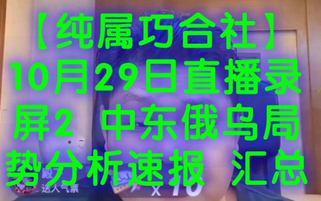 【纯属巧合社】10月29日直播录屏2 国际热点速递 中东俄乌局势分析速报 汇总俄罗斯 乌克兰 以色列 美国 伊朗 巴勒斯坦 俄乌局势 巴以冲突 黎以冲突 黎巴嫩...