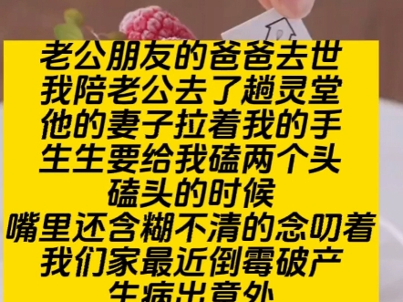 老公朋友的爸爸去世,我陪老公去了趟灵堂,他的妻子拉着我的手给我磕头哔哩哔哩bilibili