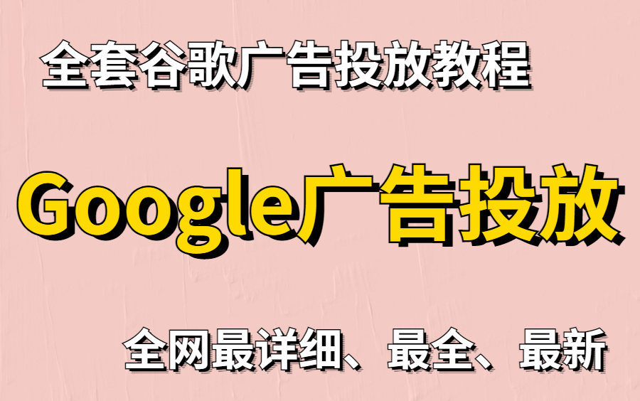 【2022最新谷歌广告投放教程】这套教程简直是天花板级别,还不快学起来!哔哩哔哩bilibili