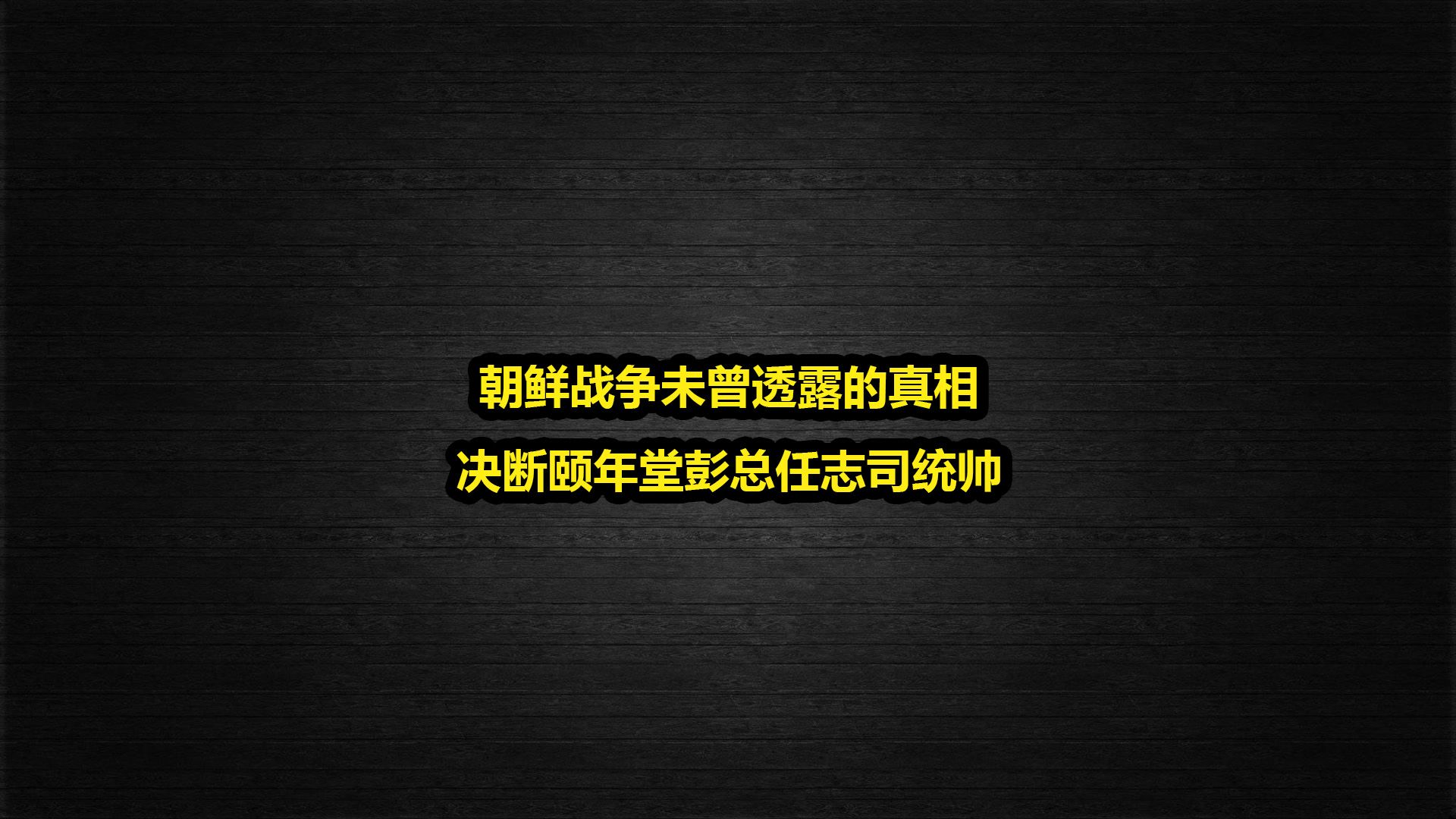 朝鲜战争未曾透露的真相,决断颐年堂彭总任志司司令员哔哩哔哩bilibili