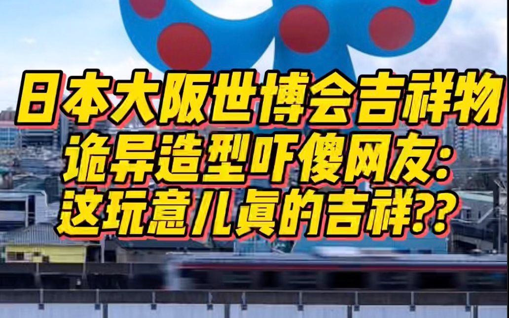 日本大阪世博会吉祥物官宣!诡异造型吓傻网友:这玩意真的吉祥吗??哔哩哔哩bilibili