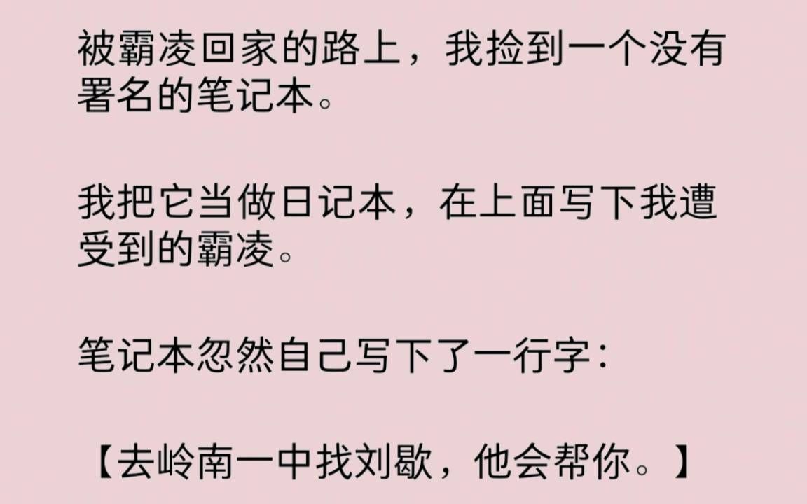 [图]被霸凌回家的路上，我捡到一个没有署名的笔记本。我把它当做日记本，在上面写下我遭受到的霸凌。笔记本忽然自己写下了一行字：“去岭南一中找刘歇，他会帮你……”