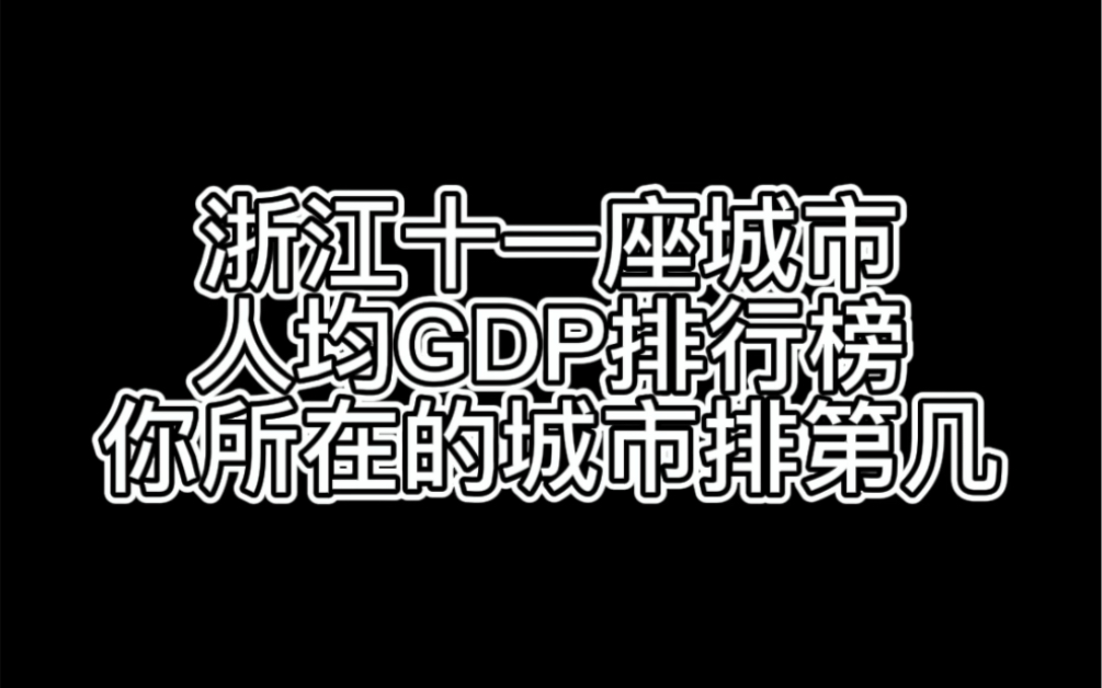 浙江十一座城市人均GDP排行榜,你所在的城市排第几?哔哩哔哩bilibili